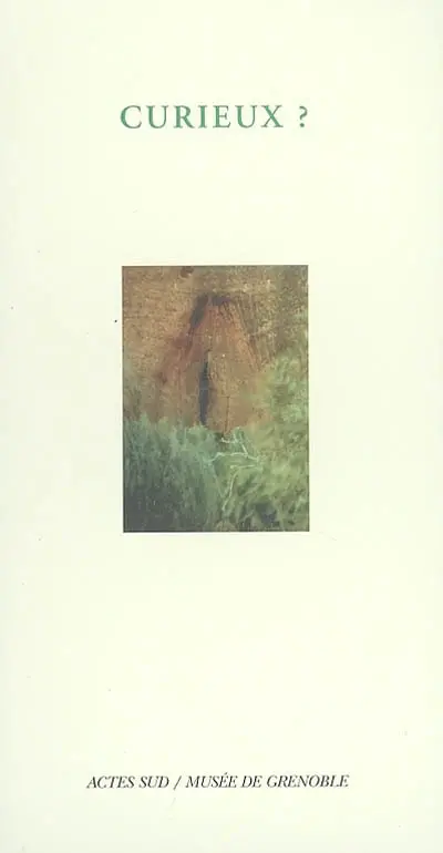 Curieux ? : de l'étrange et du merveilleux dans l'art d'aujourd'hui à travers la collection IAC-FRAC Rhône-Alpes : exposition, Musée de Grenoble, 9 juillet-2 octobre 2005