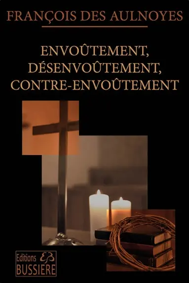 Envoûtement, désenvoûtement, contre-envoûtement : technique, pratique et secrets du rituel