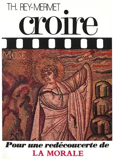 Croire. Vol. 4. Pour une redécouverte de la morale