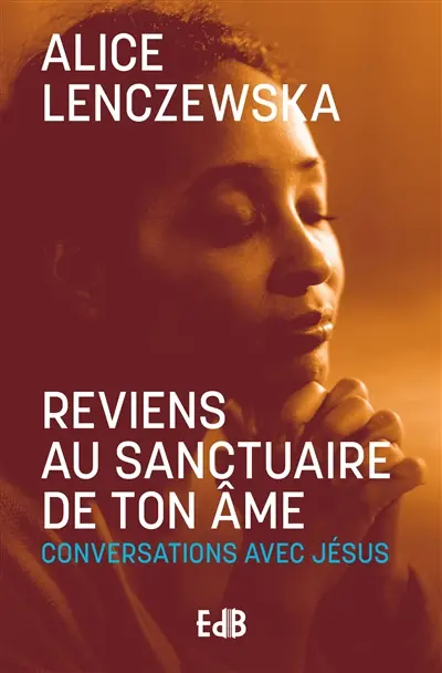 Reviens au sanctuaire de ton âme : conversations avec Jésus