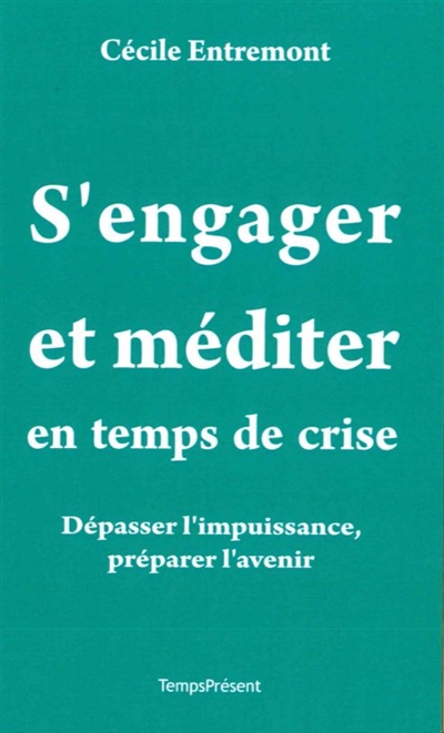 s'engager et méditer en temps de crise : dépasser l'impuissance, préparer l'avenir