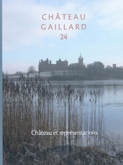 Château-Gaillard : études de castellologie médiévale. Vol. 24. Château et représentations : actes du Colloque international de Stirling (Ecosse), 30 août-5 septembre 2008