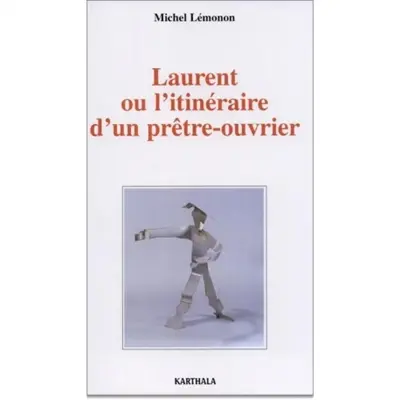 Laurent ou L'itinéraire d'un prêtre-ouvrier