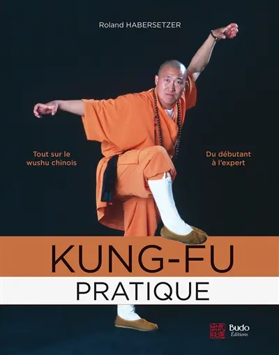 Kung-fu pratique : du débutant à l'expert : tout sur le wushu chinois