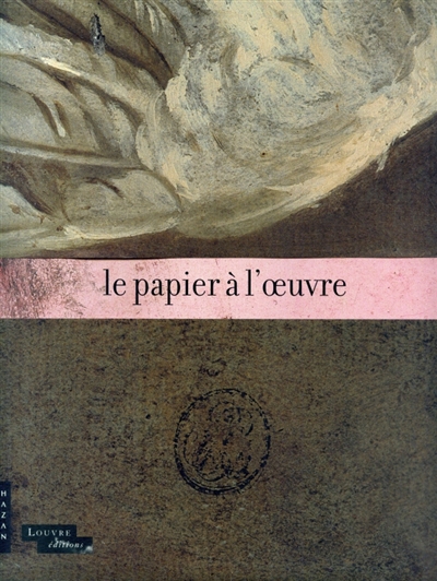 Le papier à l'oeuvre : exposition, Paris, Musée du Louvre, du 9 juin au 5 septembre 2011