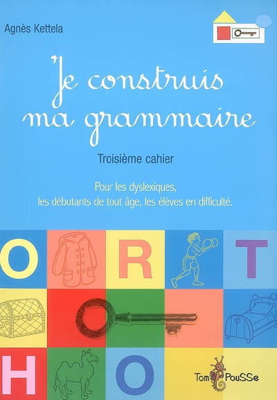 Je construis ma grammaire : troisième cahier : pour les dyslexiques, les débutants de tout âge, les élèves en difficulté