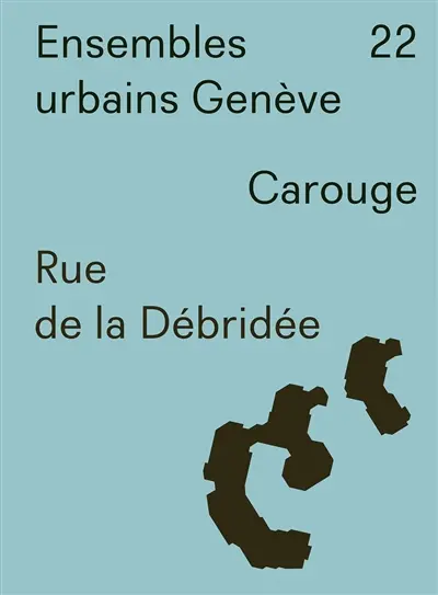 Ensembles urbains Genève. Vol. 22. Rue de la Débridée, Carouge