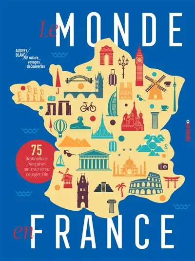 Le monde en France : 75 destinations françaises qui vous feront voyager loin