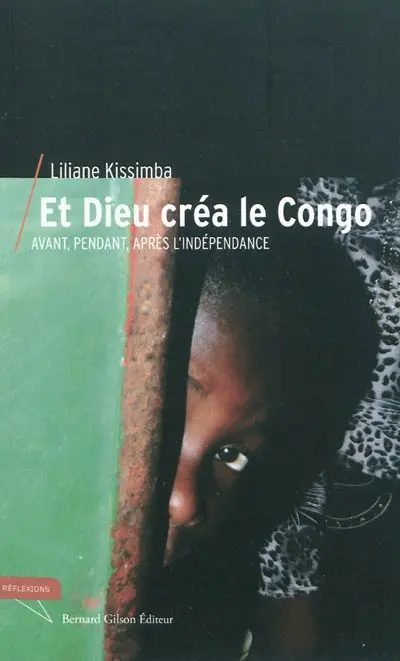 Et Dieu créa le Congo : avant, pendant et après l'indépendance