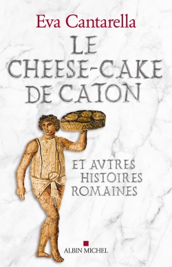 Le cheese-cake de Caton : et autres histoires romaines