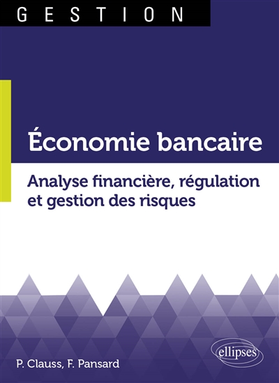 Economie bancaire : analyse financière, régulation et gestion des risques