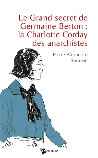 Le grand secret de germaine berton : la charlotte corday des anarchistes