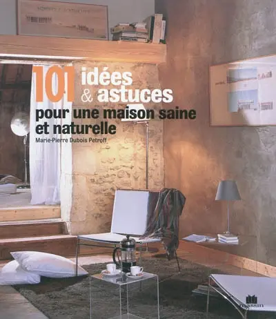 101 idées & astuces pour une maison saine et naturelle