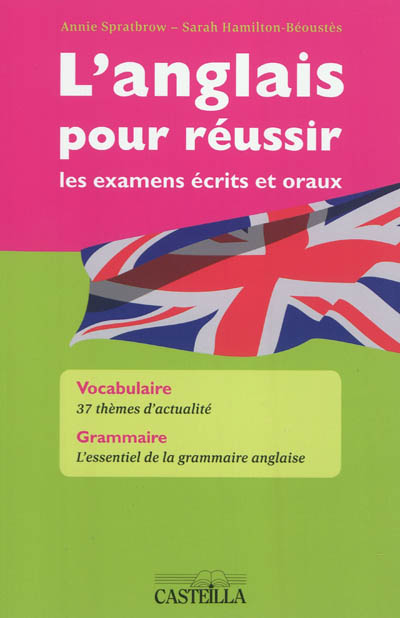 L'anglais pour réussir les examens écrits et oraux : vocabulaire, 37 thèmes d'actualité, grammaire, l'essentiel de la grammaire anglaise