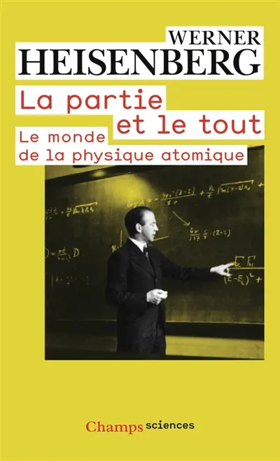 La partie et le tout : le monde de la physique atomique : souvenirs, 1920-1965 La partie et le tout : le monde de la physique atomique : souvenirs, 1920-1965