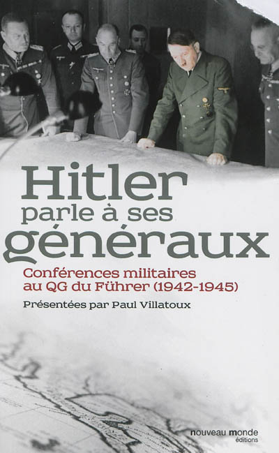 Hitler parle à ses généraux : comptes rendus sténographiques des rapports journaliers au QG du Führer, 1942-1945