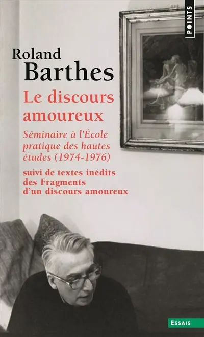 Le discours amoureux : séminaire à l'Ecole pratique des hautes études, 1974-1976. Fragments d'un discours amoureux : pages inédites