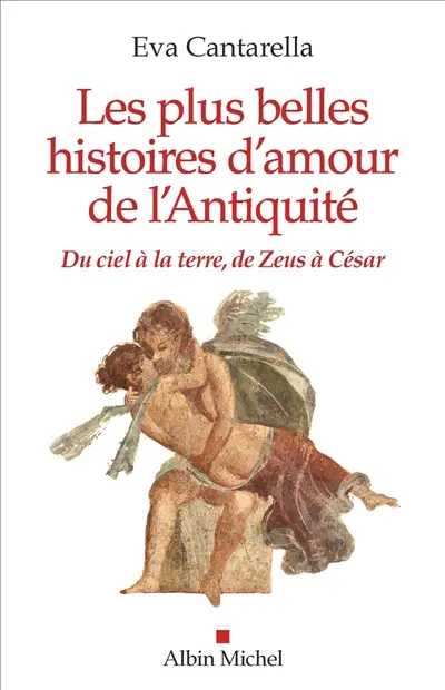 Les plus belles histoires d'amour de l'Antiquité : du ciel à la Terre, de Zeus à César