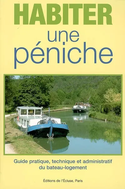 Habiter une péniche : guide pratique, technique et administratif du bateau-logement