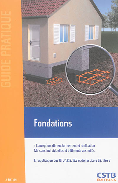 Fondations : conception, dimensionnement et réalisation : maisons individuelles et bâtiments assimilés, en application des DTU 13.12, 13.3, et 20.1 et du fascicule 62, titre V