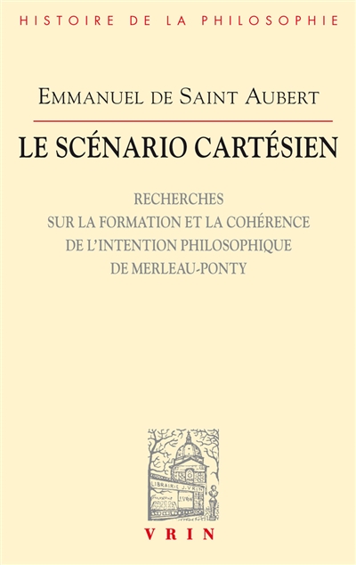 Le scénario cartésien : recherches sur la formation et la cohérence de l'intention philosophique de Merleau-Ponty