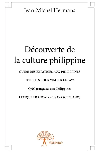 Découverte de la culture philippine : GUIDE DES EXPATRIES AUX PHILIPPINES CONSEILS POUR VISITER LE PAYS ONG FRANCAISES AUX PHILIPPINES LEXIQUE FRANCAIS-BISAYA (CEBUANO)