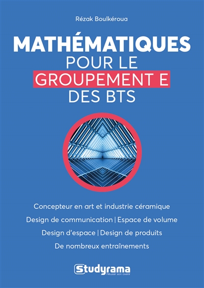 Mathématiques pour le groupement E des BTS : concepteur en art et industrie céramique, design de communication espace et volume, design d'espace, design de produits, de nombreux entraînements