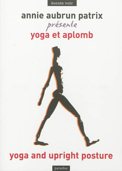 Yoga et aplomb : un yoga au quotidien : les 7 clés du bien-être en 7 chapitres. Yoga and upright posture : yoga for everyday life : the 7 keys to well-being in 7 chapters