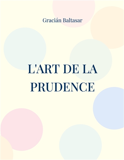 L'Art de la Prudence : un guide de management à visée stratégique similaire aux écrits de Machiavel et Sun Tzu sur l'art de la guerre