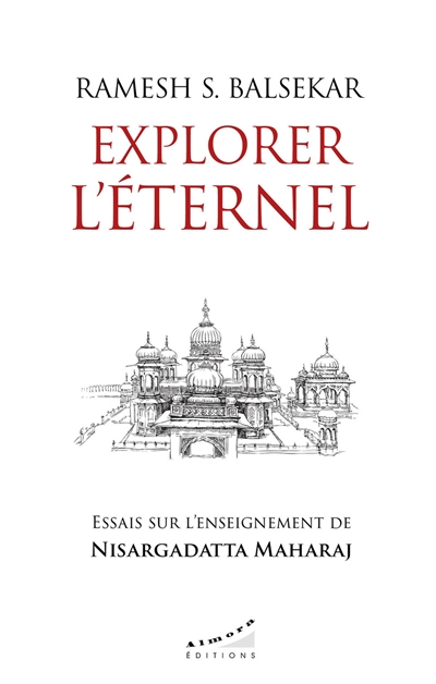 Explorer l'éternel : essai sur l'enseignement de Nisargadatta Maharaj