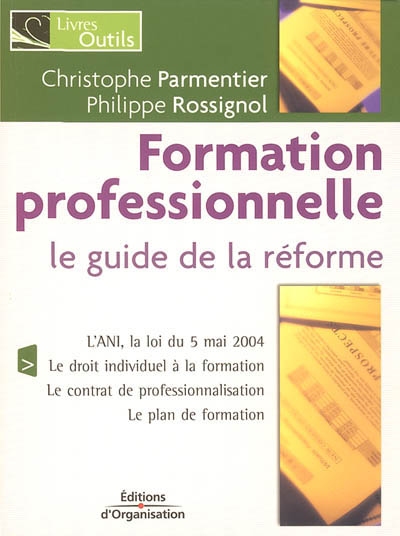 Formation professionnelle : le guide de la réforme : l'ANI, la loi du 5 mai 2004, le droit individuel à la formation, le contrat de professionnalisation, le plan de formation