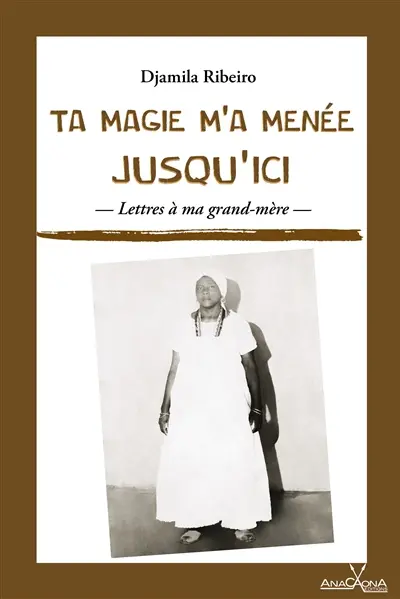 Ta magie m'a menée jusqu'ici : lettres à ma grand-mère