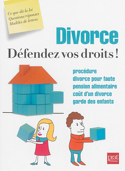Divorce : défendez vos droits ! : procédure, divorce pour faute, pension alimentaire, coût d'un divorce, garde des enfants