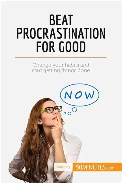 Beat Procrastination For Good : Change your habits and start getting things done