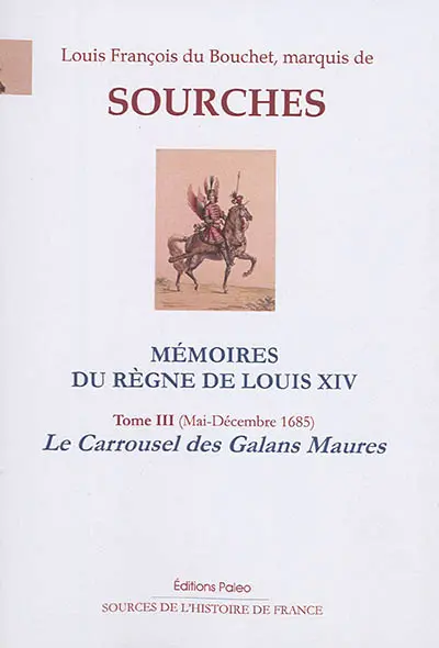 Mémoires du règne de Louis XIV. Vol. 3. Le carrousel des Galans Maures (mai-décembre 1685)