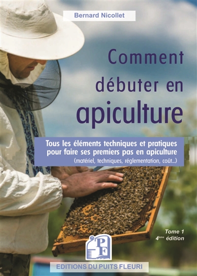 Comment débuter en apiculture : tous les éléments techniques et pratiques pour faire ses premiers pas en apiculture (matériel, techniques, réglementation, coût...)