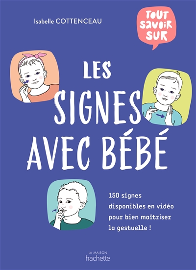 Les signes avec bébé : aidez votre enfant à s'exprimer avant même d'avoir acquis la parole : 150 signes disponibles en vidéo pour bien maîtriser la gestuelle !