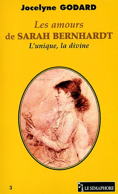 Les amours de Sarah Bernhardt : l'unique, la divine