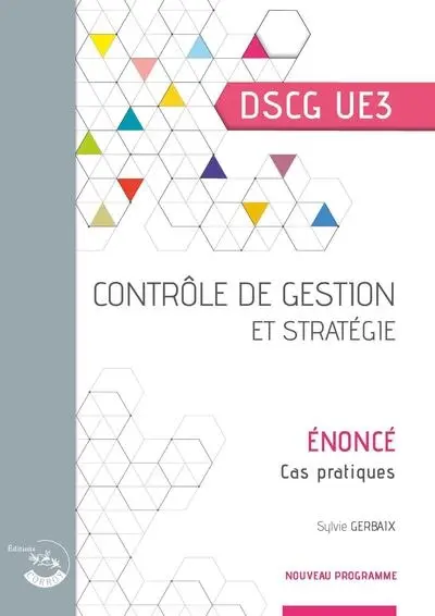 Contrôle de gestion et stratégie, DSCG UE3 : énoncé, cas pratiques : nouveau programme