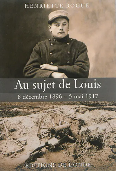 Au sujet de Louis : 8 décembre 1896-5 mai 1917