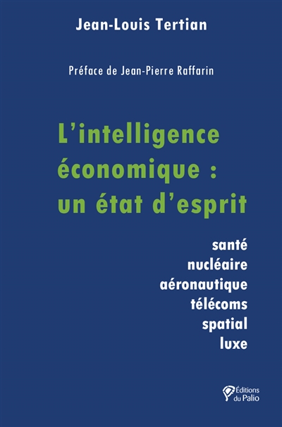 L'intelligence économique : un état d'esprit : santé, nucléaire, aéronautique, télécoms, spatial, luxe