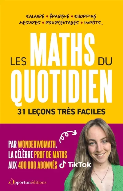 Les maths du quotidien : 31 leçons très faciles : salaire, épargne, shopping, mesures, pourcentages, impôts...