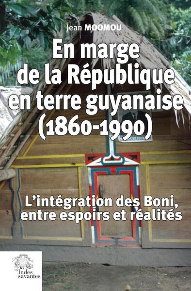 En marge de la République en terre guyanaise (1860-1990) : l'intégration des Boni, entre espoirs et réalités