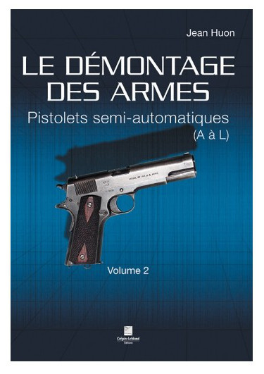 Le démontage des armes. Vol. 2. Pistolets semi-automatiques : A à L