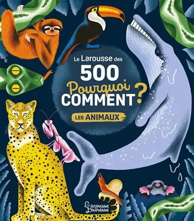 Le Larousse des 500 pourquoi comment ?. Les animaux