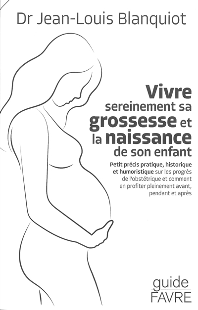 Vivre sereinement sa grossesse et la naissance de son enfant : petit précis pratique, historique et humoristique sur les progrès de l'obstétrique et comment en profiter pleinement avant, pendant et après