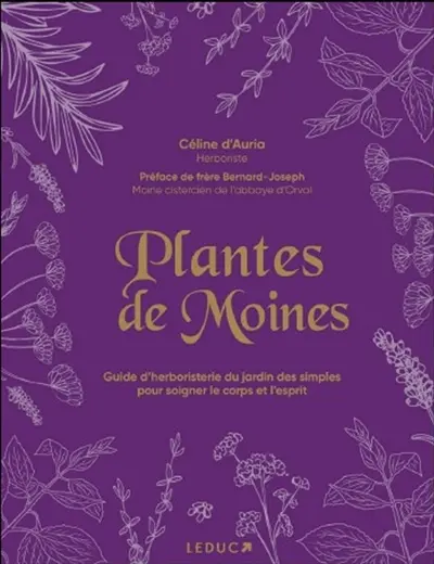 Plantes de moines : guide d'herboristerie du jardin des simples pour soigner le corps et l'esprit