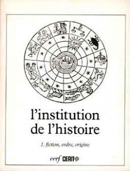 L'Institution de l'histoire. Vol. 1. Fiction, ordre, origine