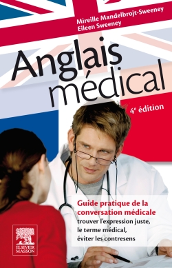 Anglais médical : guide pratique de la conversation médicale : trouver l'expression juste, le terme médical, éviter les contresens
