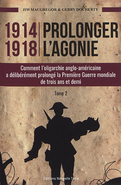 1914-1918 : prolonger l'agonie : comment l'oligarchie anglo-américaine a délibérément prolongé la Première Guerre mondiale de trois ans et demi. Vol. 2